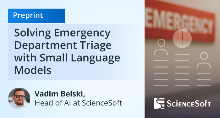 ScienceSoft’s Head of AI Releases Preprint Comparing LLMs and Purpose-Built SLMs for ED Triage